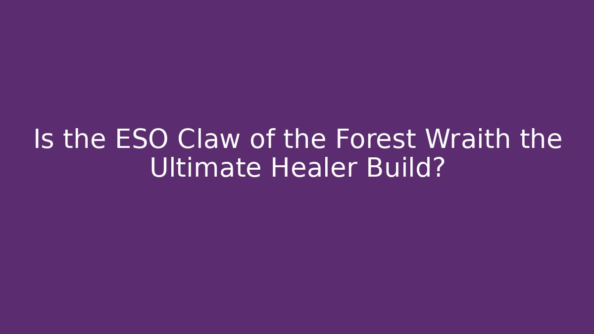 Is the ESO Claw of the Forest Wraith the Ultimate Healer Build?