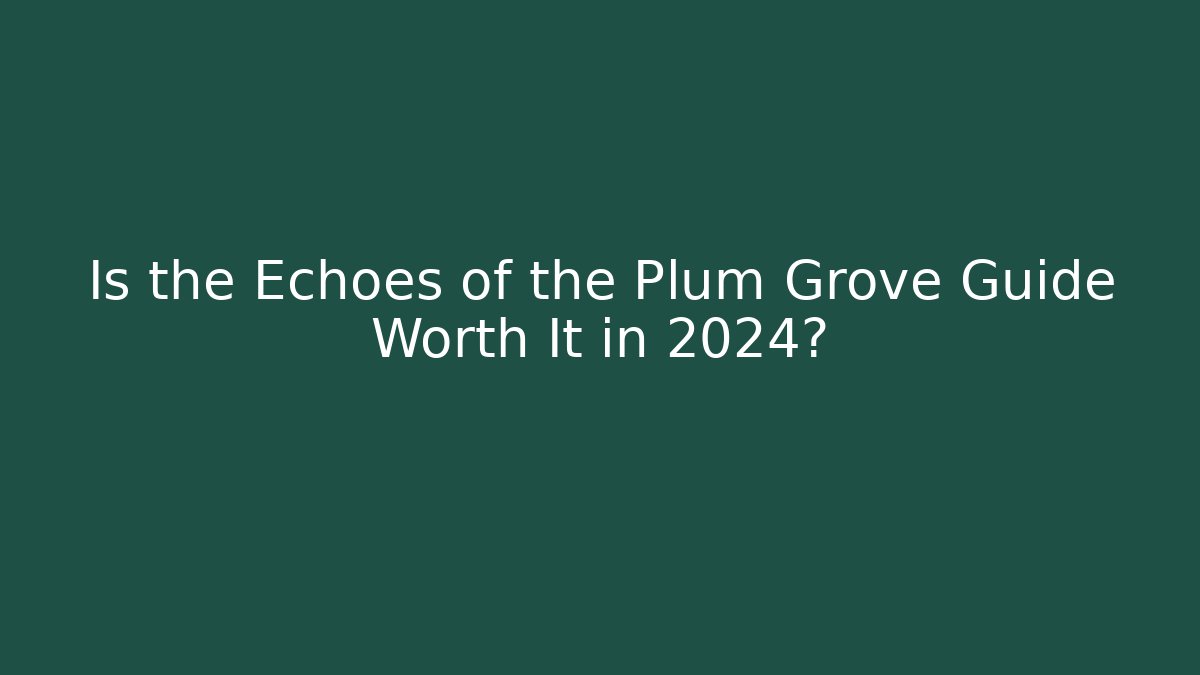 Is the Echoes of the Plum Grove Guide Worth It in 2024?