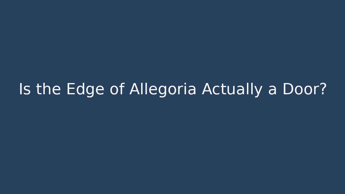 Is the Edge of Allegoria Actually a Door? - Critter Realm