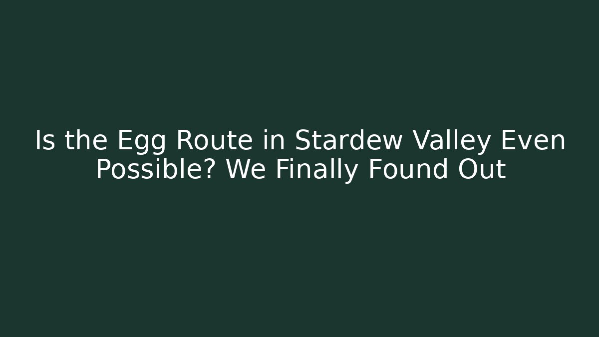 Is the Egg Route in Stardew Valley Even Possible? We Finally Found Out