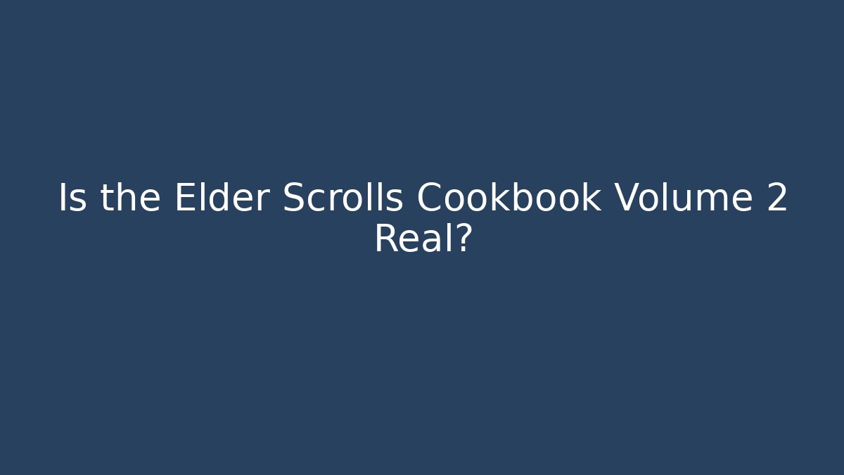 Is the Elder Scrolls Cookbook Volume 2 Real?