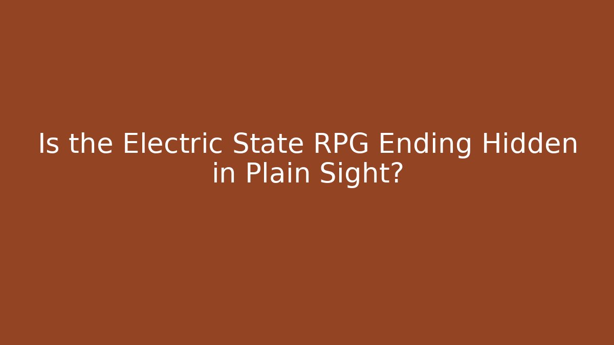 Is the Electric State RPG Ending Hidden in Plain Sight?