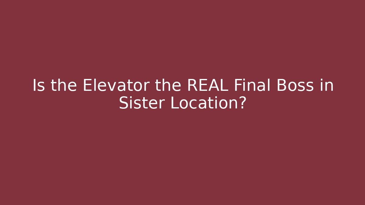 Is the Elevator the REAL Final Boss in Sister Location?