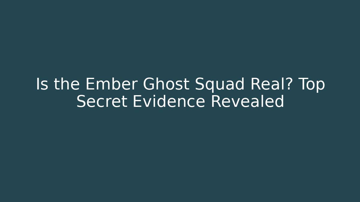 Is the Ember Ghost Squad Real? Top Secret Evidence Revealed