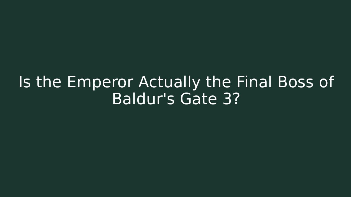 Is the Emperor Actually the Final Boss of Baldur's Gate 3?