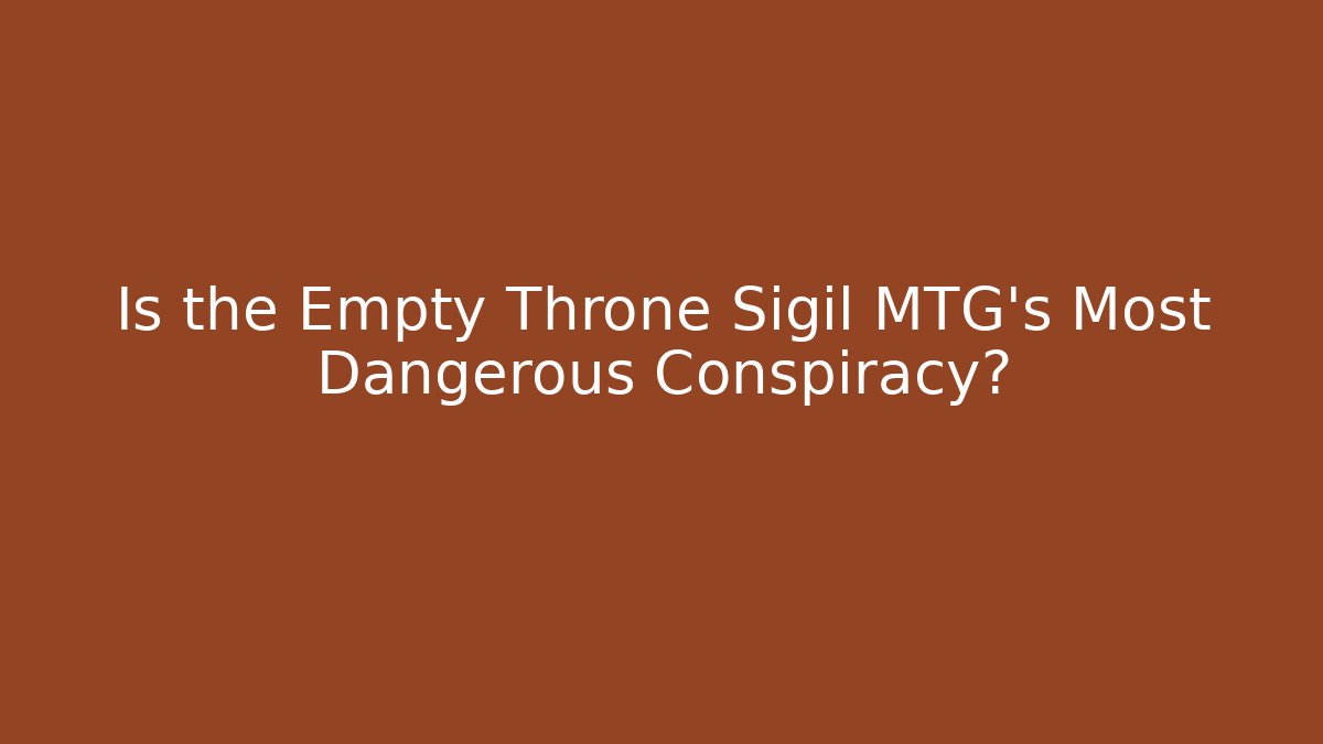 Is the Empty Throne Sigil MTG's Most Dangerous Conspiracy? - Critter Realm