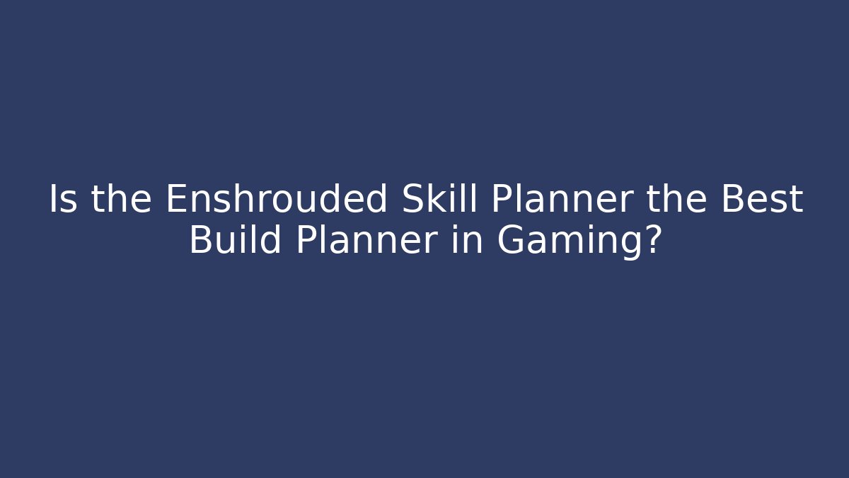 Is the Enshrouded Skill Planner the Best Build Planner in Gaming?
