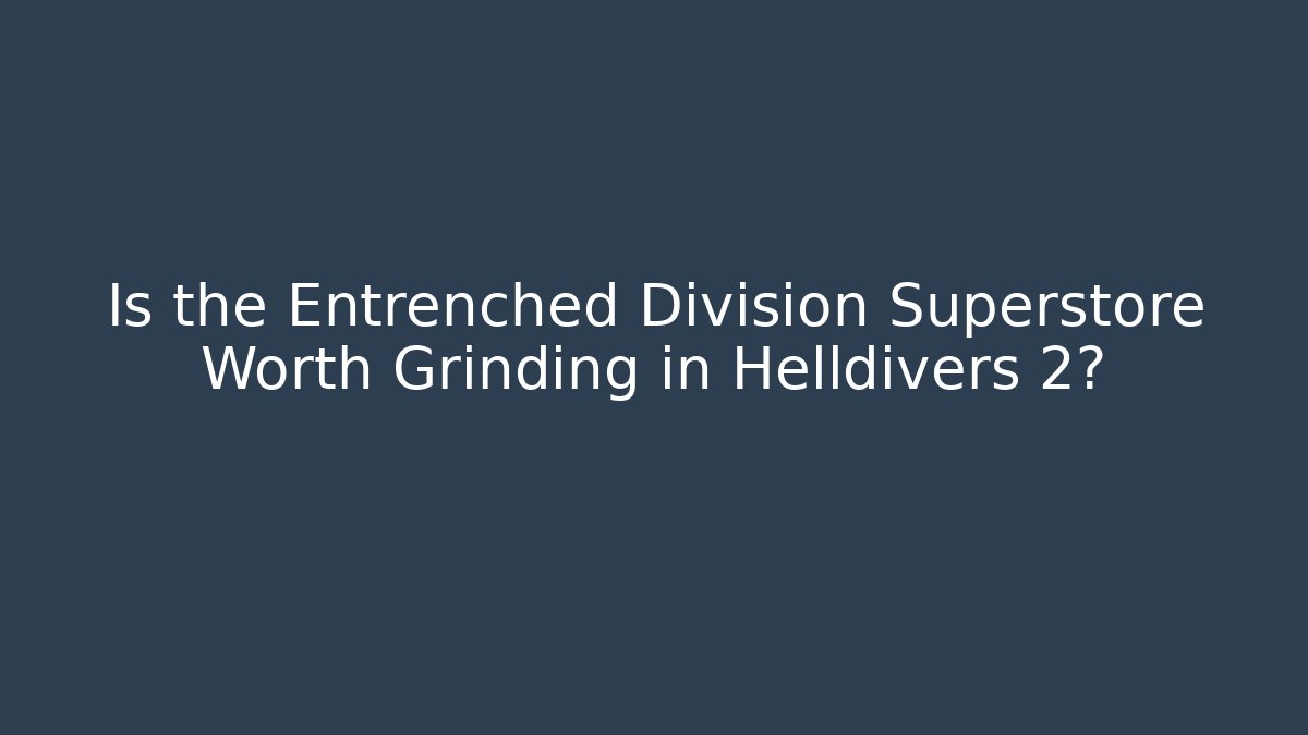 Is the Entrenched Division Superstore Worth Grinding in Helldivers 2?