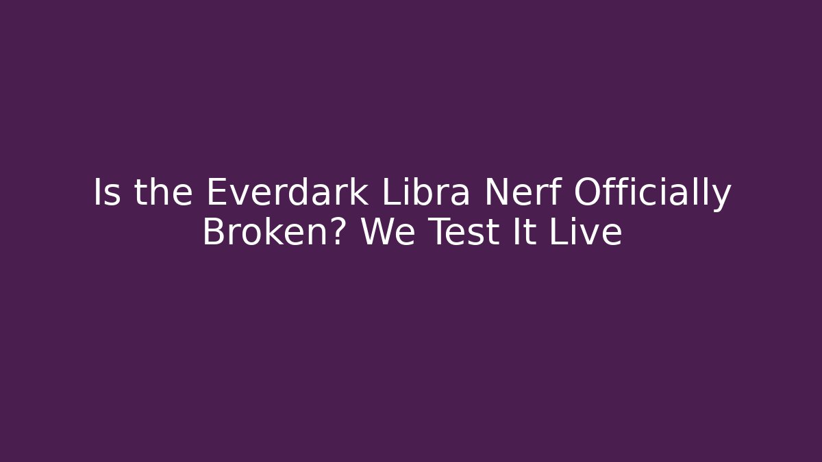 Is the Everdark Libra Nerf Officially Broken? We Test It Live