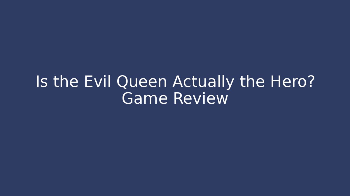 Is the Evil Queen Actually the Hero? Game Review