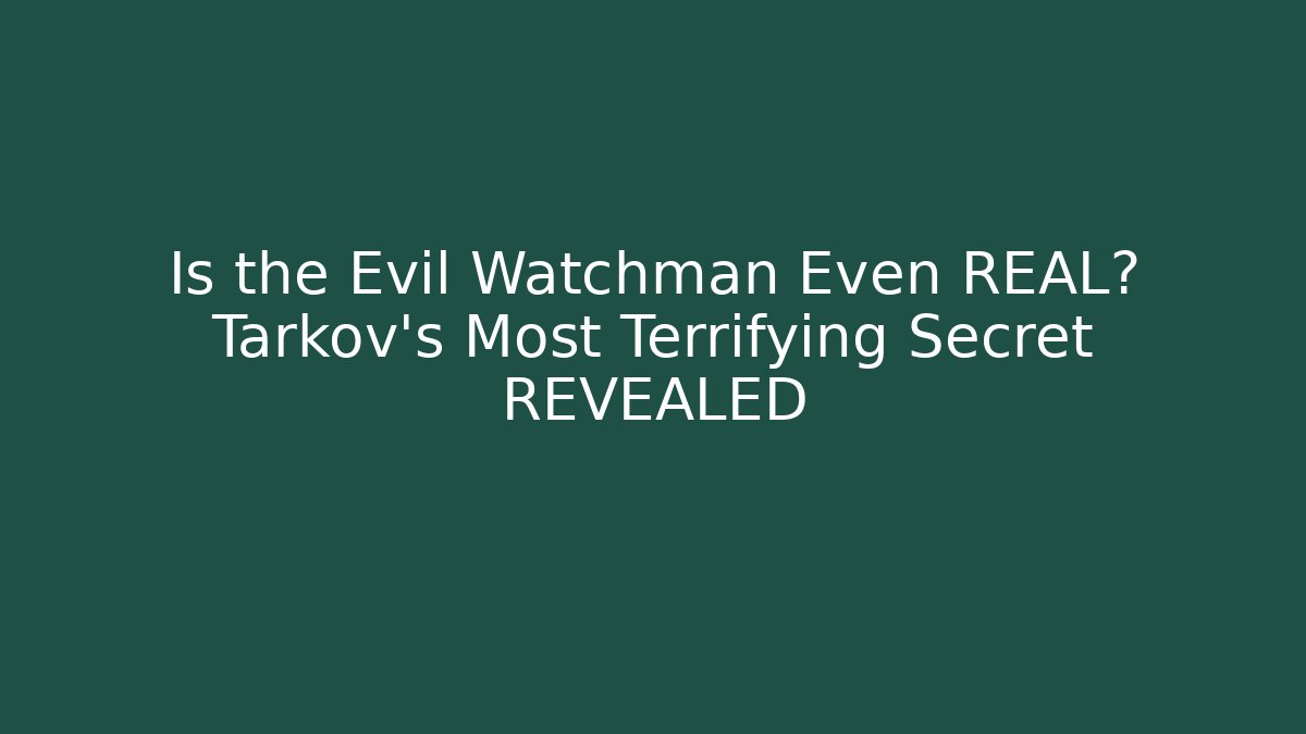 Is the Evil Watchman Even REAL? Tarkov’s Most Terrifying Secret REVEALED