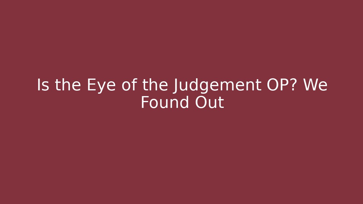 Is the Eye of the Judgement OP? We Found Out