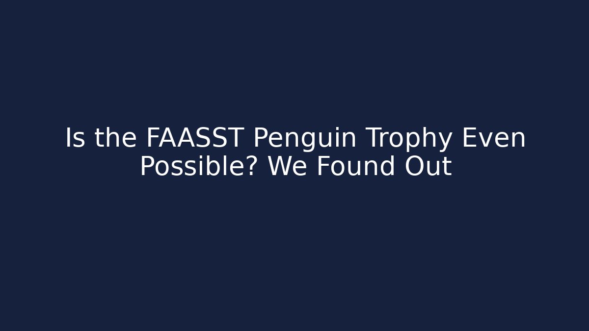 Is the FAASST Penguin Trophy Even Possible? We Found Out - Critter Realm