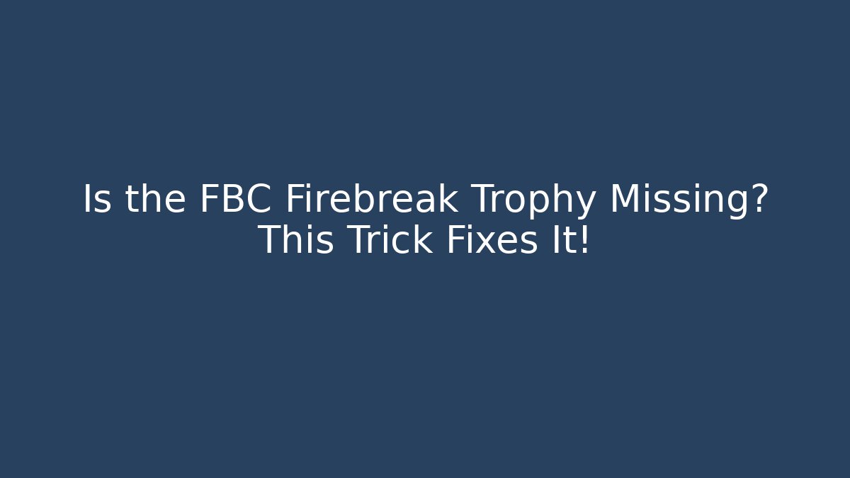 Is the FBC Firebreak Trophy Missing? This Trick Fixes It! - Critter Realm