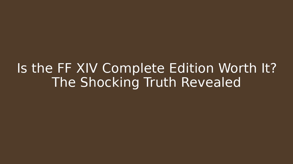 Is the FF XIV Complete Edition Worth It? The Shocking Truth Revealed