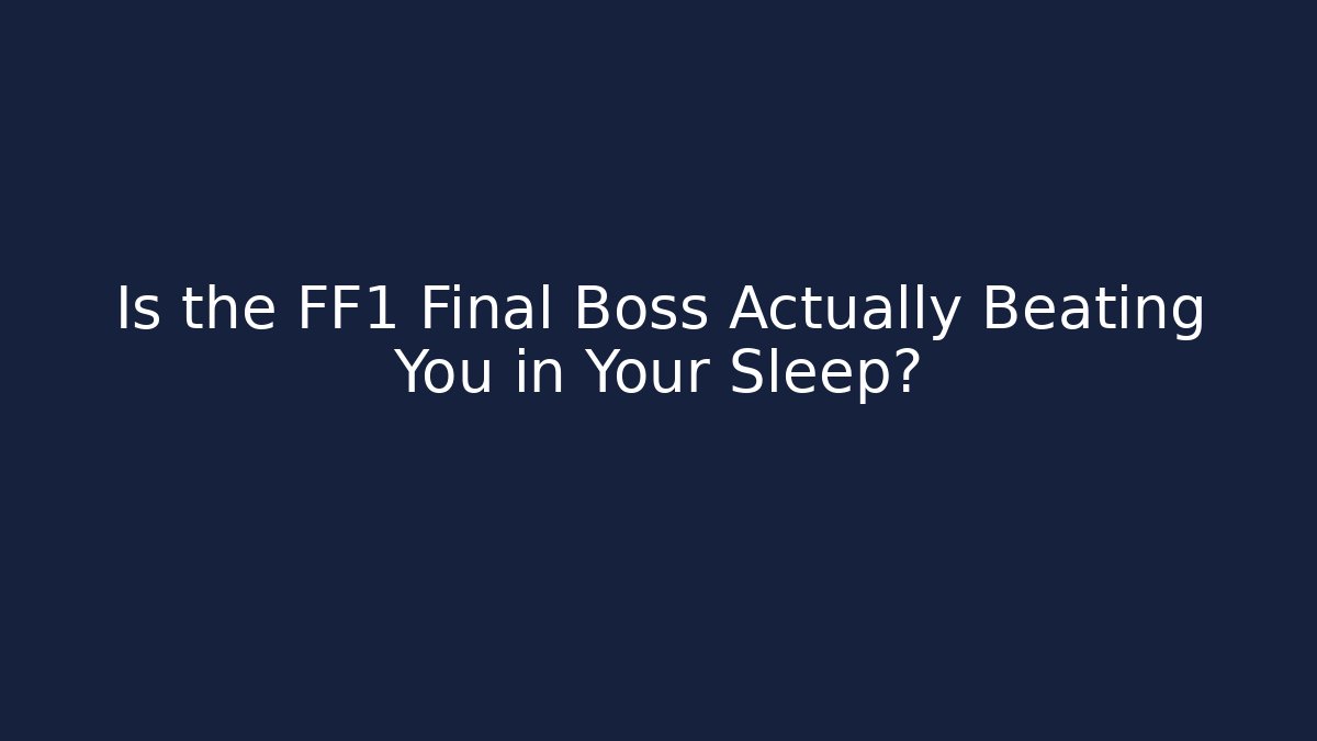 Is the FF1 Final Boss Actually Beating You in Your Sleep?