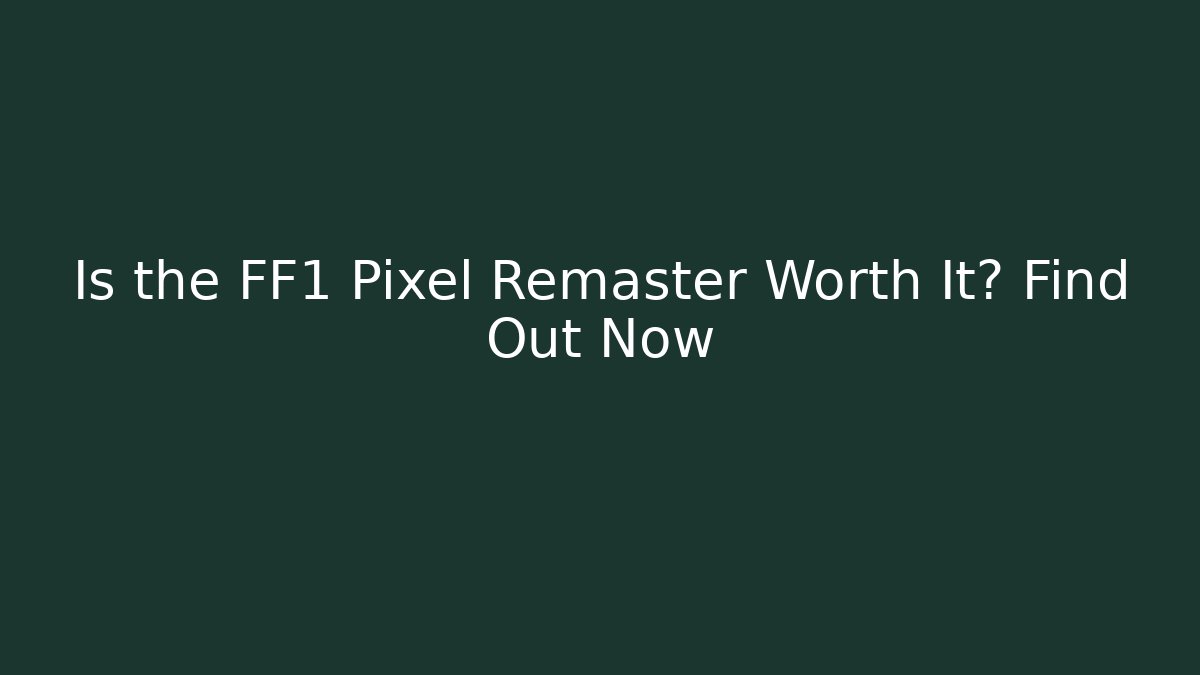Is the FF1 Pixel Remaster Worth It? Find Out Now - Critter Realm
