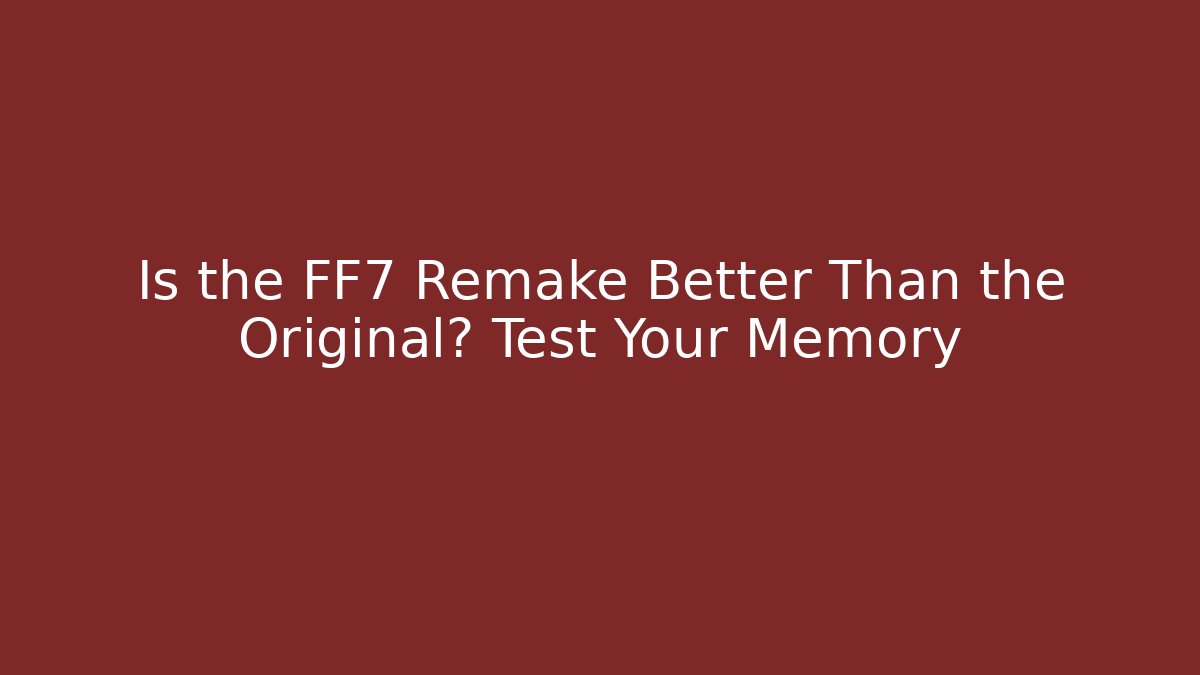 Is the FF7 Remake Better Than the Original? Test Your Memory - Critter Realm
