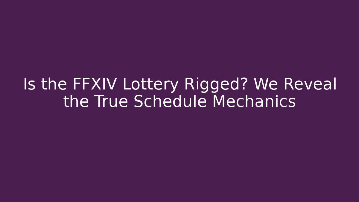 Is the FFXIV Lottery Rigged? We Reveal the True Schedule Mechanics