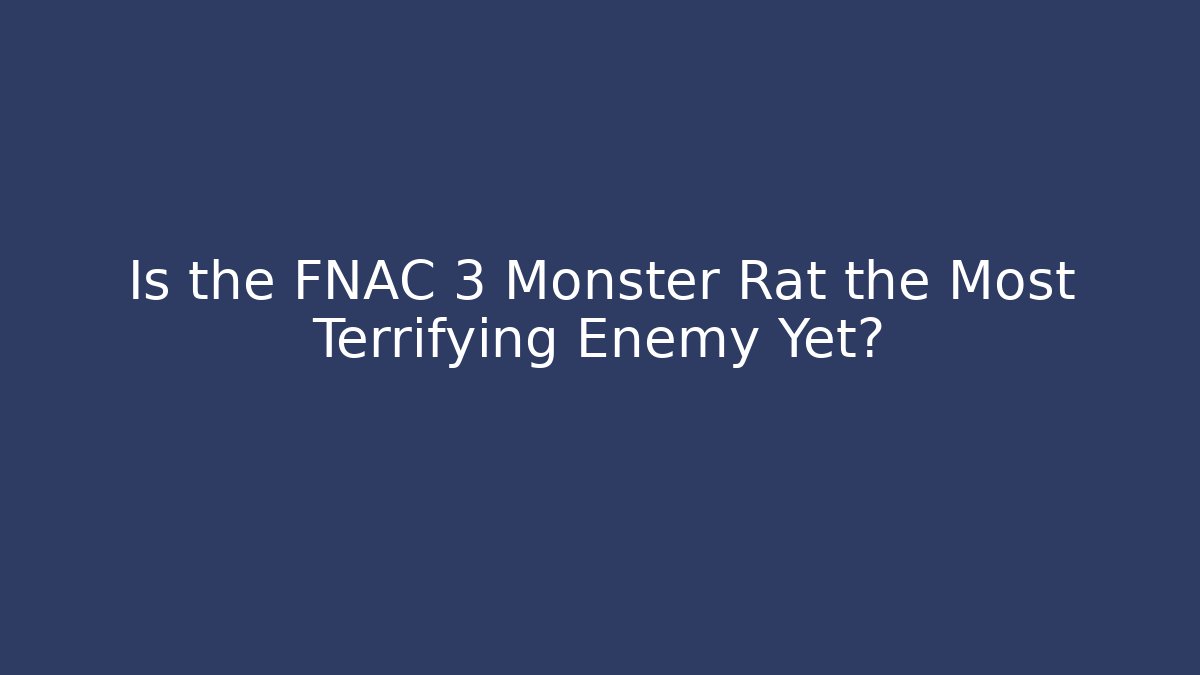 Is the FNAC 3 Monster Rat the Most Terrifying Enemy Yet?