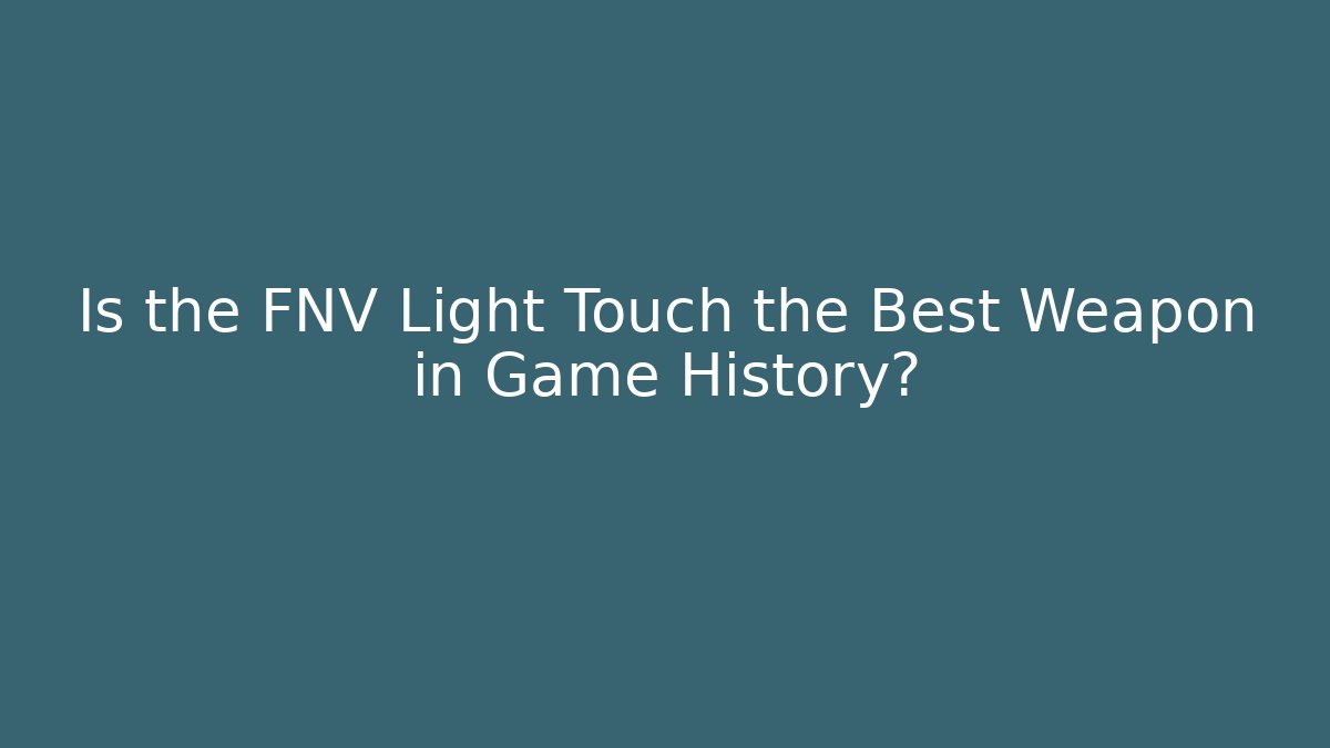 Is the FNV Light Touch the Best Weapon in Game History?