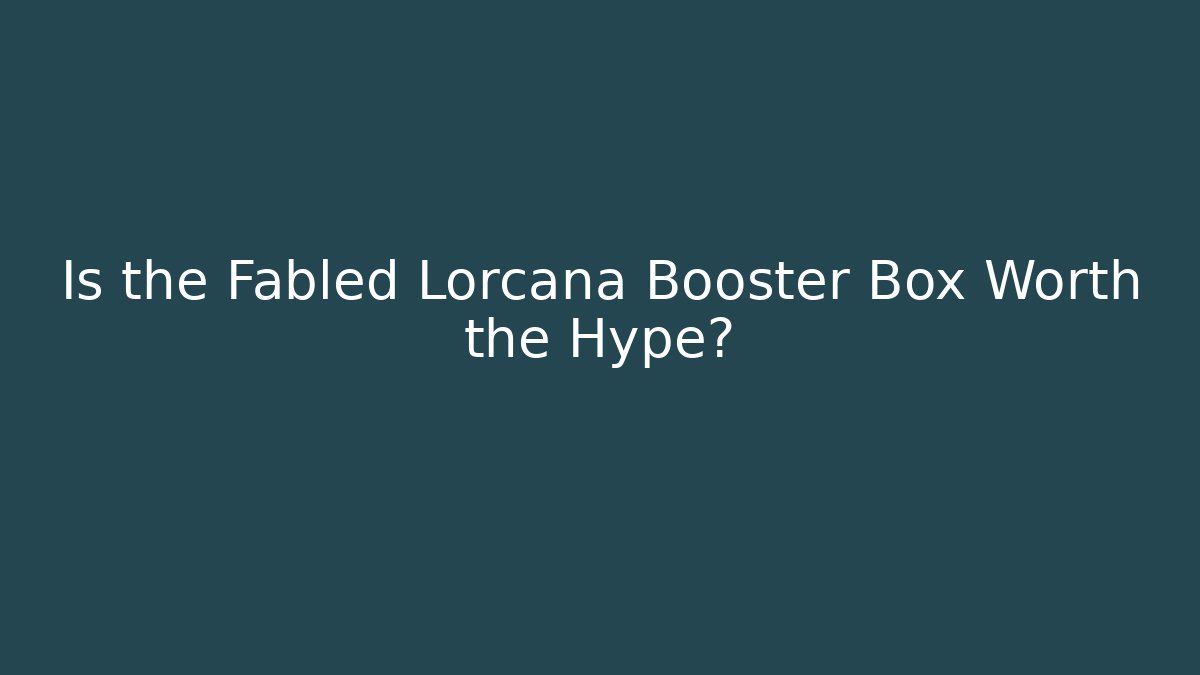 Is the Fabled Lorcana Booster Box Worth the Hype?
