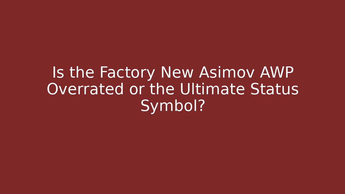 Is the Factory New Asimov AWP Overrated or the Ultimate Status Symbol?