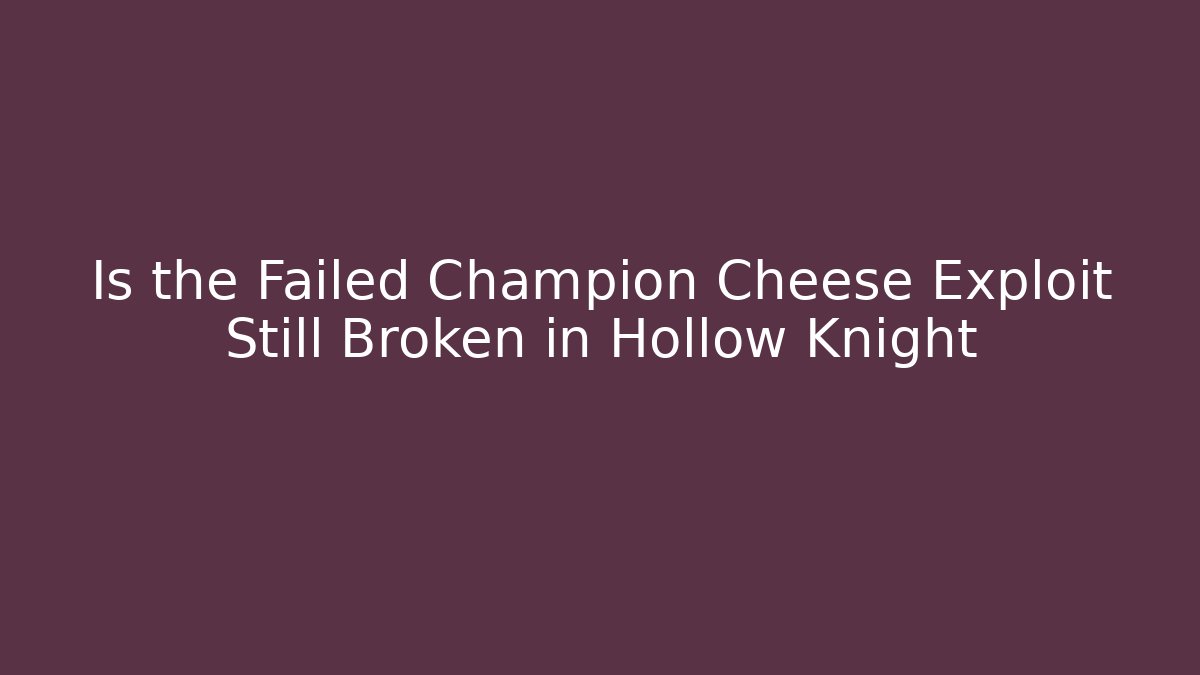 Is the Failed Champion Cheese Exploit Still Broken in Hollow Knight
