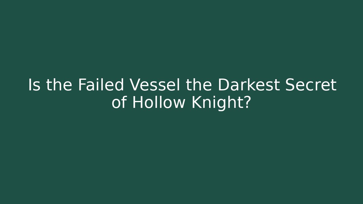 Is the Failed Vessel the Darkest Secret of Hollow Knight?