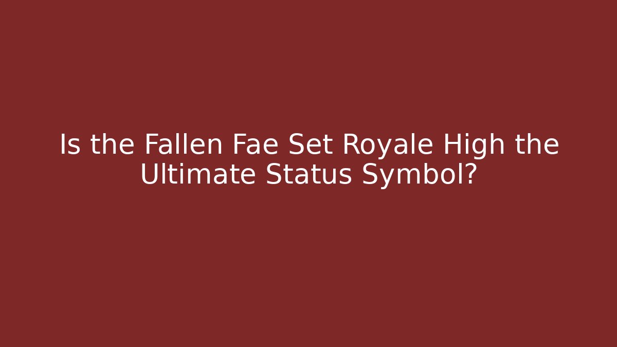 Is the Fallen Fae Set Royale High the Ultimate Status Symbol?