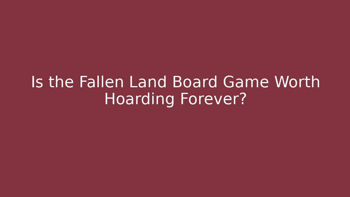 Is the Fallen Land Board Game Worth Hoarding Forever?