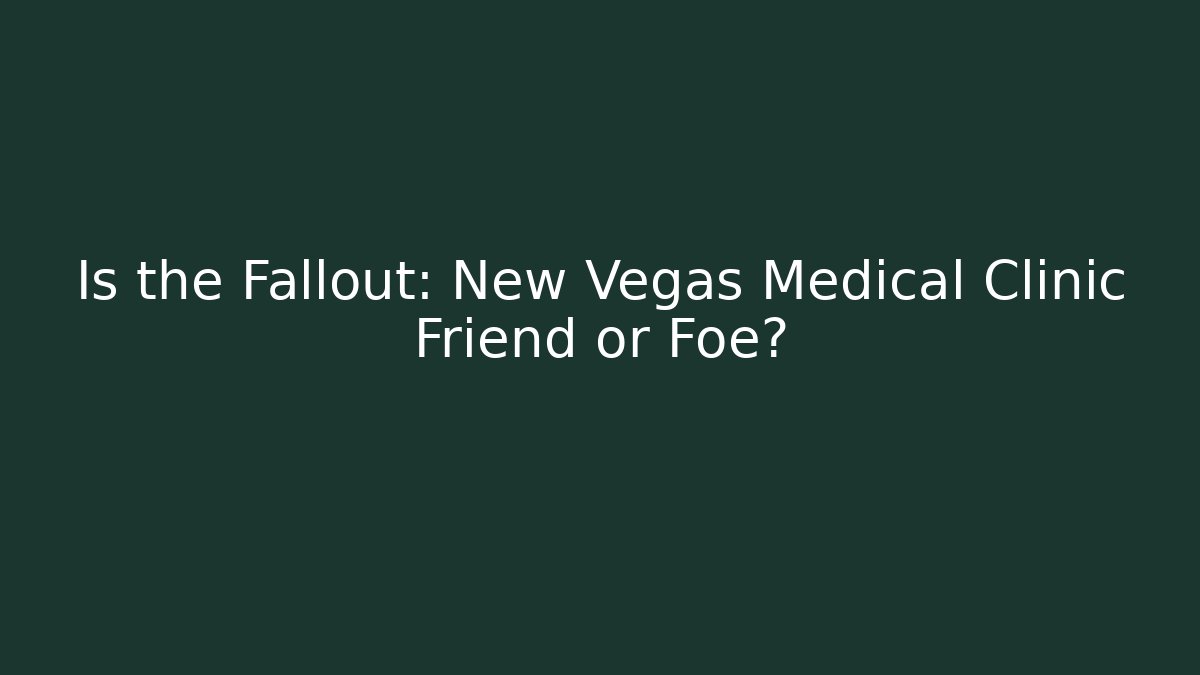 Is the Fallout: New Vegas Medical Clinic Friend or Foe?