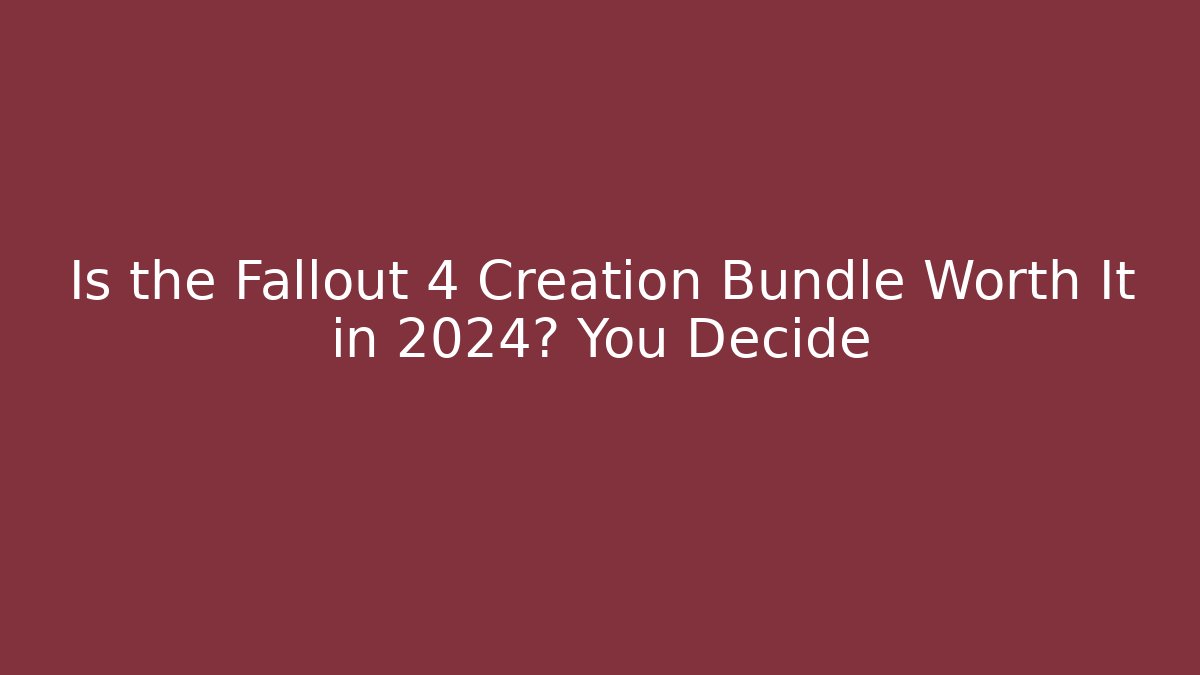 Is the Fallout 4 Creation Bundle Worth It in 2024? You Decide - Critter Realm