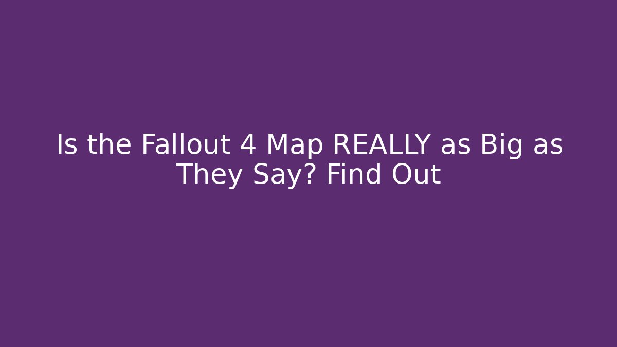 Is the Fallout 4 Map REALLY as Big as They Say? Find Out