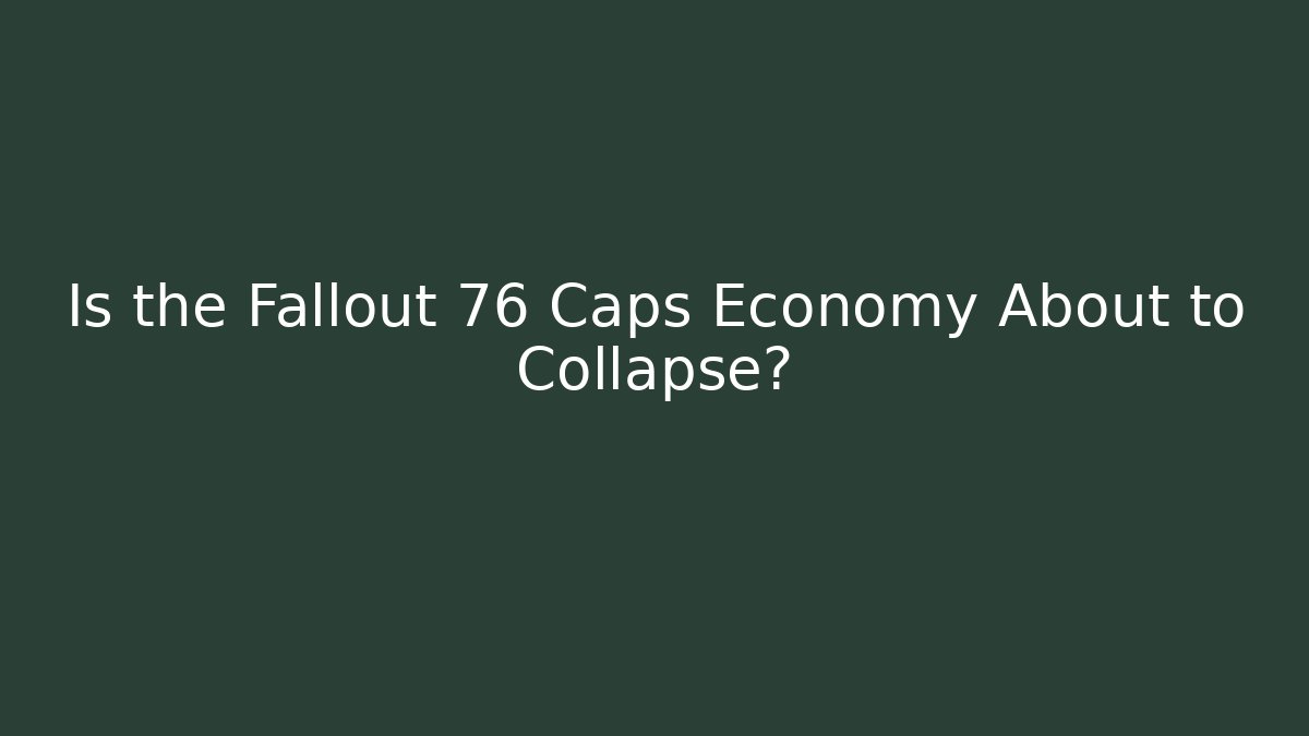 Is the Fallout 76 Caps Economy About to Collapse?