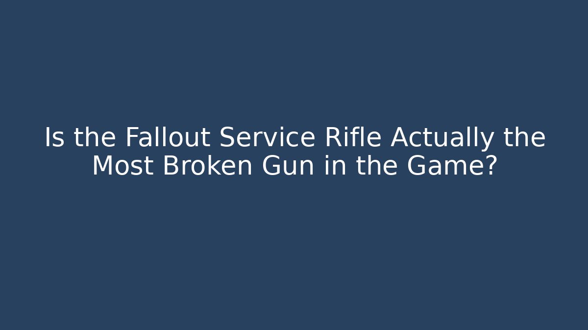 Is the Fallout Service Rifle Actually the Most Broken Gun in the Game?