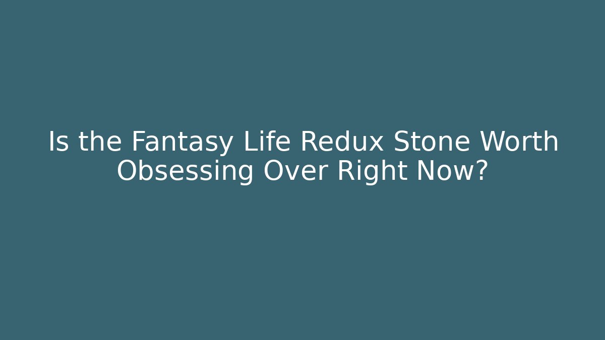 Is the Fantasy Life Redux Stone Worth Obsessing Over Right Now?