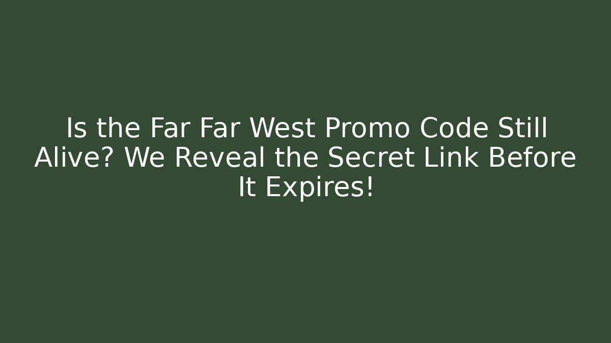Is the Far Far West Promo Code Still Alive? We Reveal the Secret Link Before It Expires!