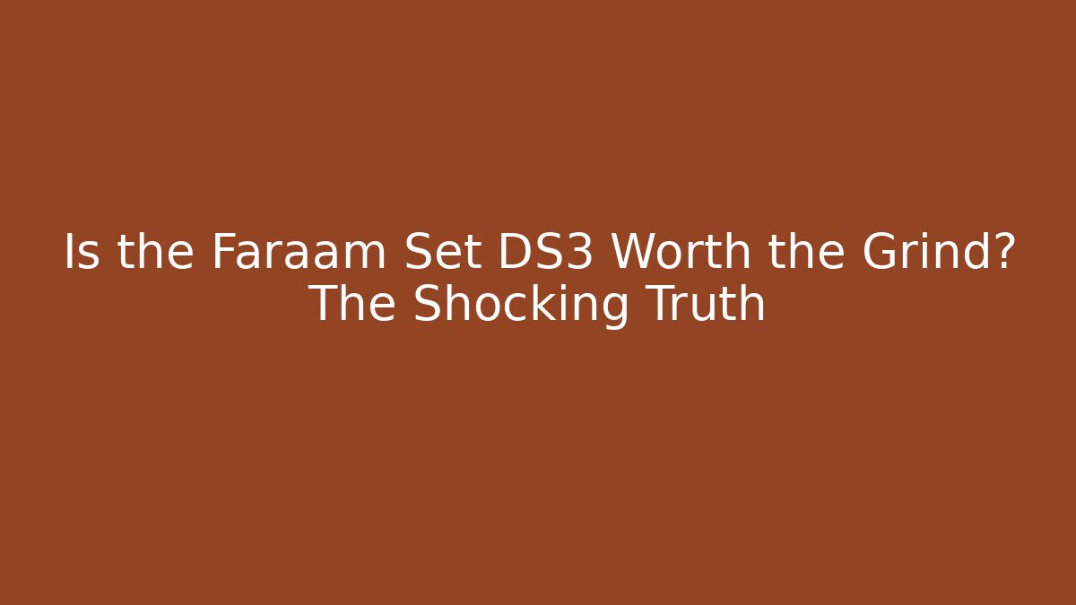 Is the Faraam Set DS3 Worth the Grind? The Shocking Truth