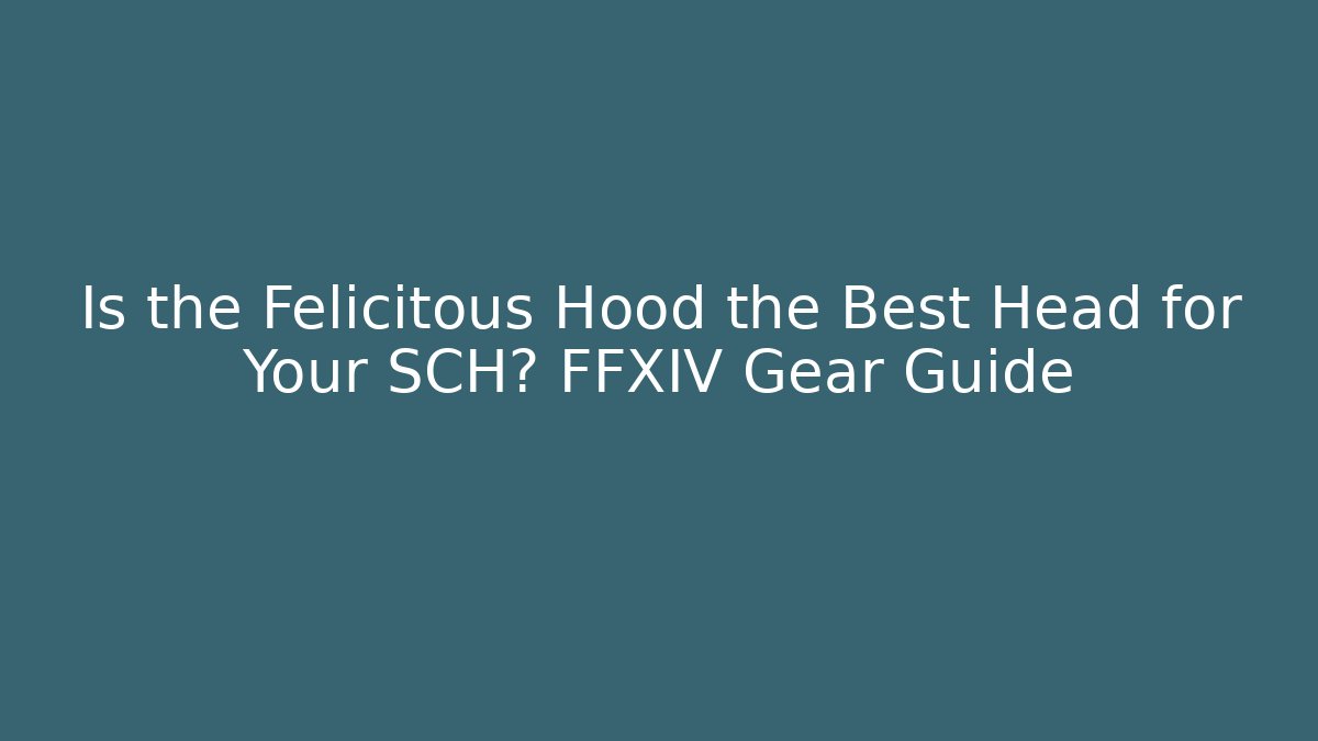 Is the Felicitous Hood the Best Head for Your SCH? FFXIV Gear Guide