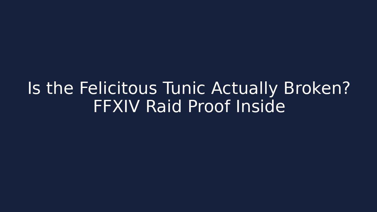 Is the Felicitous Tunic Actually Broken? FFXIV Raid Proof Inside