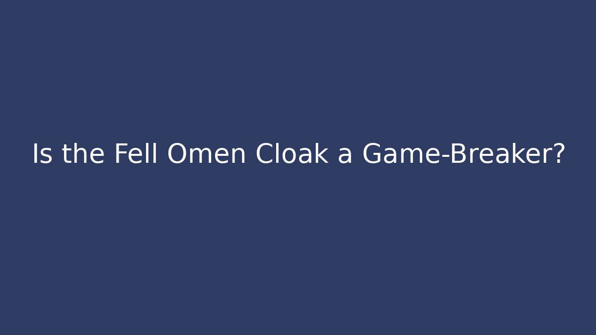 Is the Fell Omen Cloak a Game-Breaker? - Critter Realm