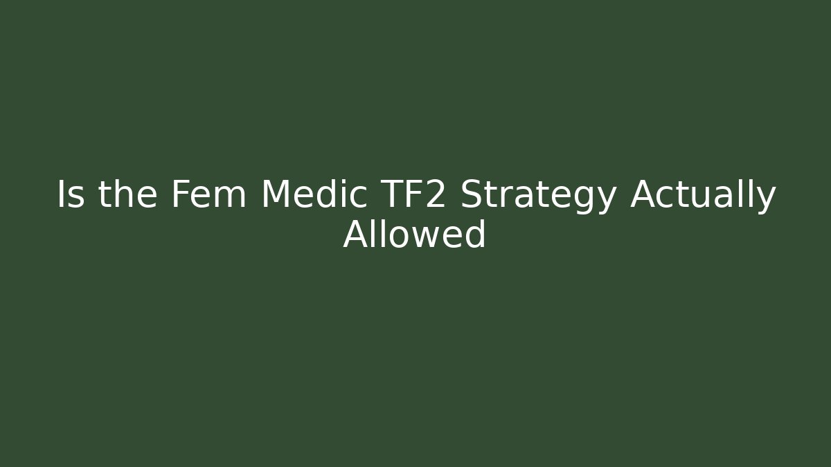 Is the Fem Medic TF2 Strategy Actually Allowed - Critter Realm