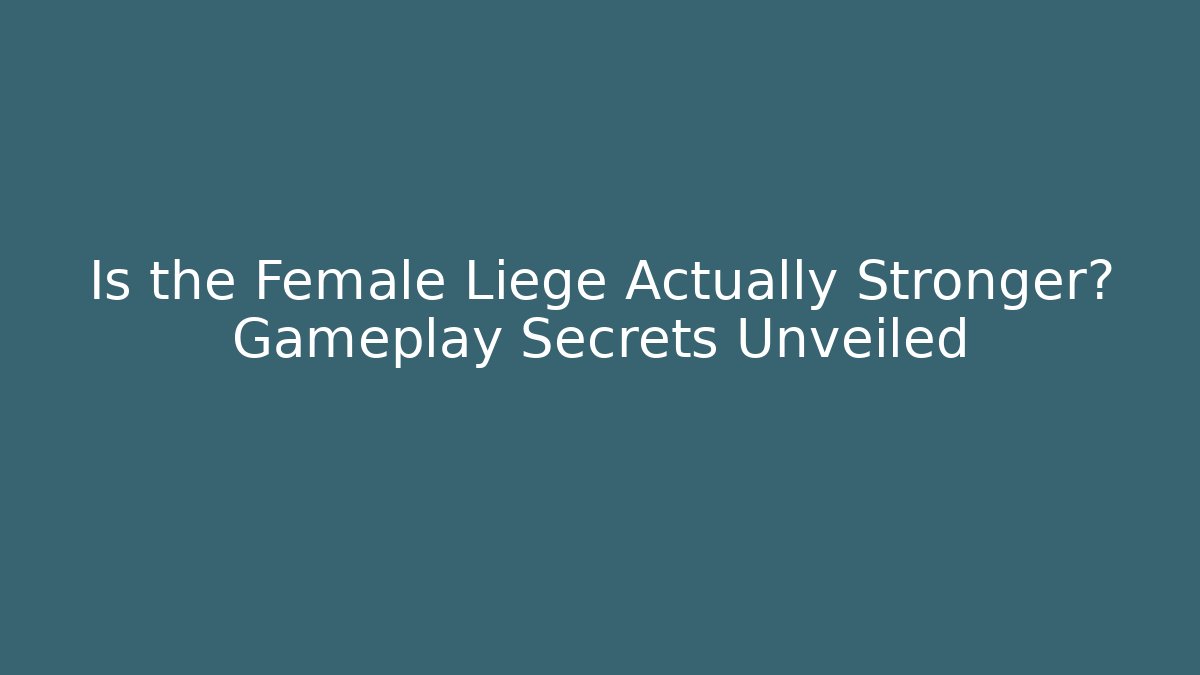 Is the Female Liege Actually Stronger? Gameplay Secrets Unveiled