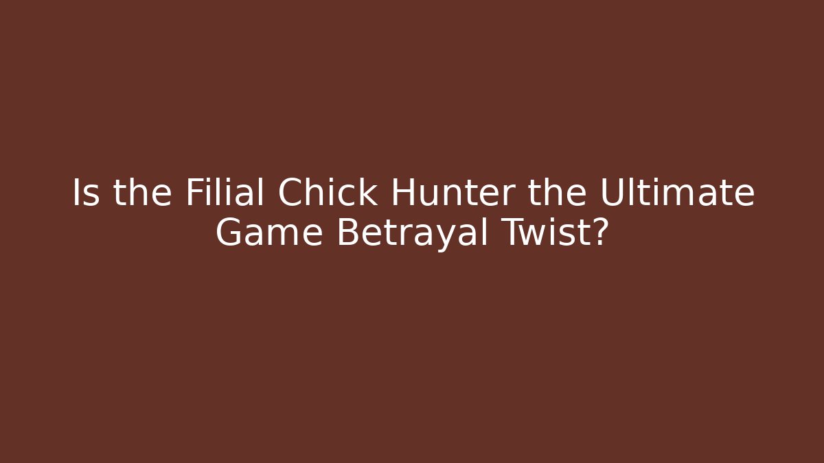 Is the Filial Chick Hunter the Ultimate Game Betrayal Twist?