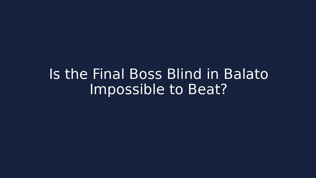 Is the Final Boss Blind in Balató Impossible to Beat?