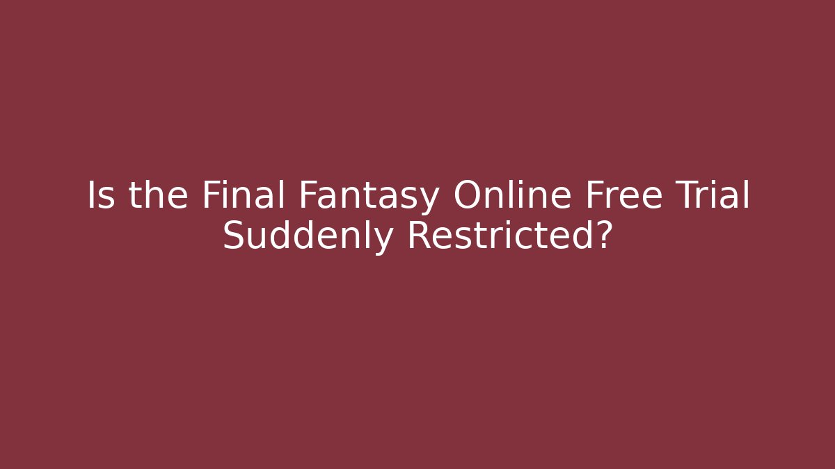 Is the Final Fantasy Online Free Trial Suddenly Restricted?