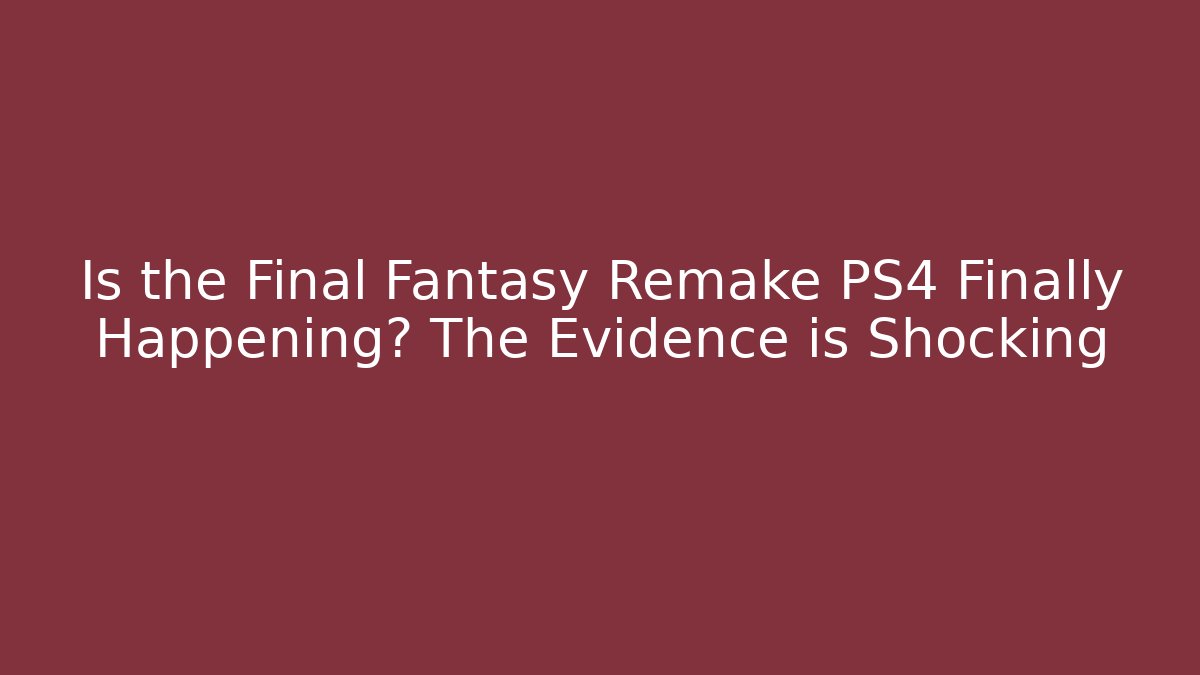 Is the Final Fantasy Remake PS4 Finally Happening? The Evidence is Shocking