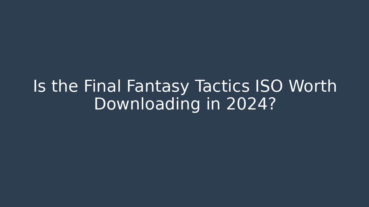 Is the Final Fantasy Tactics ISO Worth Downloading in 2024? - Critter Realm