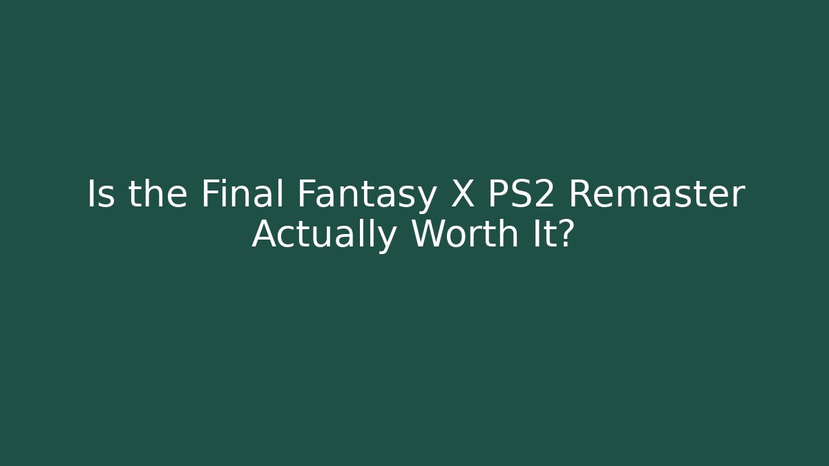 Is the Final Fantasy X PS2 Remaster Actually Worth It?